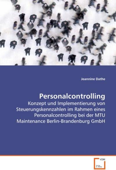 Personalcontrolling : Konzept und Implementierung von Steuerungskennzahlenim Rahmen eines Personalcontrolling bei der MTU Maintenance Berlin-Brandenburg GmbH - Jeannine Dathe
