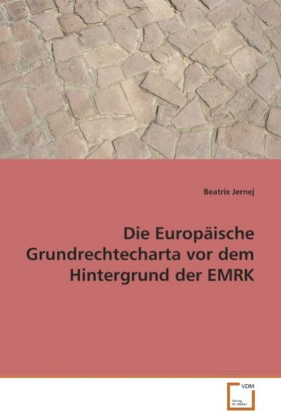 Die Europäische Grundrechtecharta vor dem Hintergrund der EMRK - Beatrix Jernej
