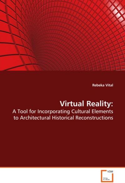 Virtual Reality: : A Tool for Incorporating Cultural Elements to Architectural Historical Reconstructions - Rebeka Vital