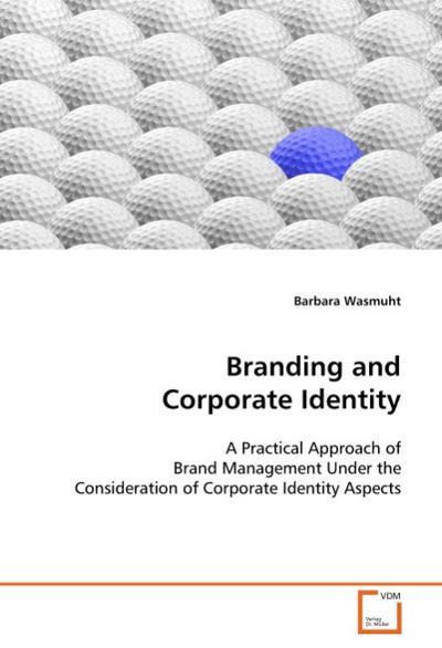 Branding and Corporate Identity : A Practical Approach of Brand Management Under the Consideration of Corporate Identity Aspects - Barbara Wasmuht