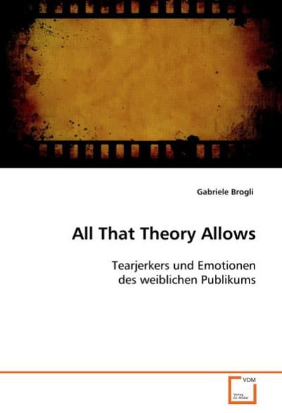 All That Theory Allows : Tearjerkers und Emotionen des weiblichen Publikums - Gabriele Brogli