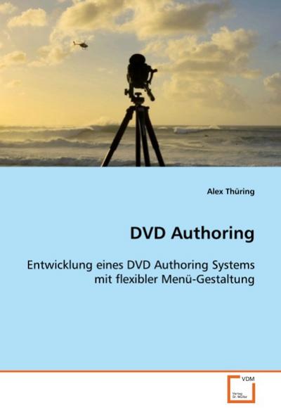 DVD Authoring : Entwicklung eines DVD Authoring Systems mit flexibler Menü-Gestaltung - Alex Thüring