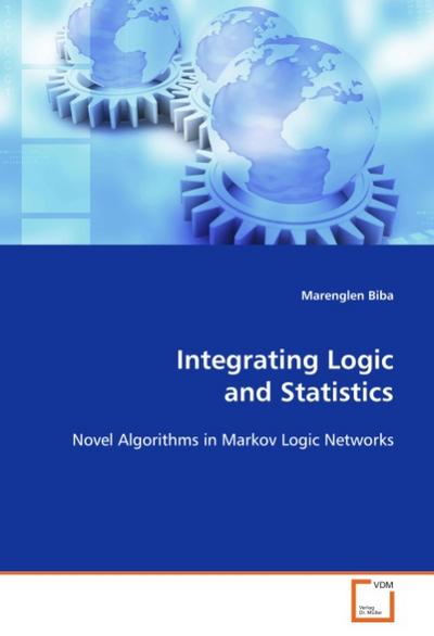 Integrating Logic and Statistics : Novel Algorithms in Markov Logic Networks - Marenglen Biba