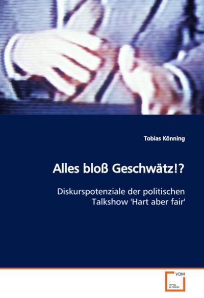 Alles bloß Geschwätz!? : Diskurspotenziale der politischen Talkshow 'Hart aber fair' - Tobias Könning