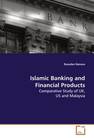 Islamic Banking and Financial Products : Comparative Study of UK, US and Malaysia - Rusudan Nanava