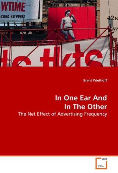 In One Ear And In The Other : The Net Effect of Advertising Frequency - Brent Wiethoff