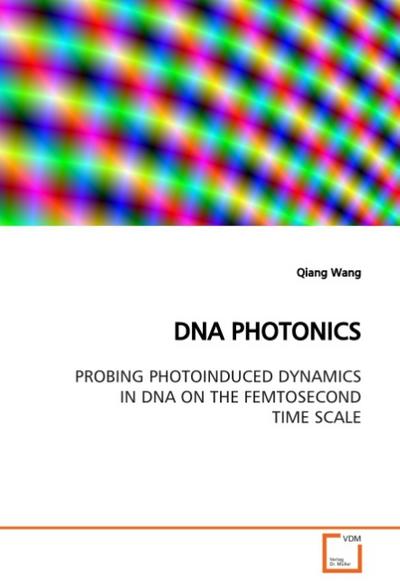 DNA PHOTONICS : PROBING PHOTOINDUCED DYNAMICS IN DNA ON THE FEMTOSECOND TIME SCALE - Qiang Wang