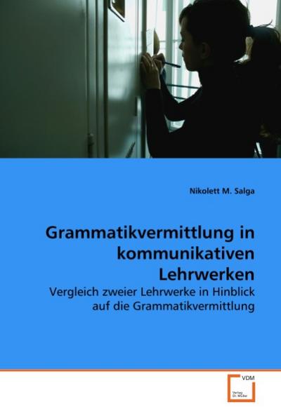 Grammatikvermittlung in kommunikativen Lehrwerken : Vergleich zweier Lehrwerke in Hinblick auf die Grammatikvermittlung - M. S. Nikolett