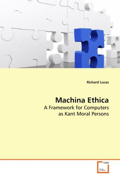 Machina Ethica : A Framework for Computers as Kant Moral Persons - Richard Lucas