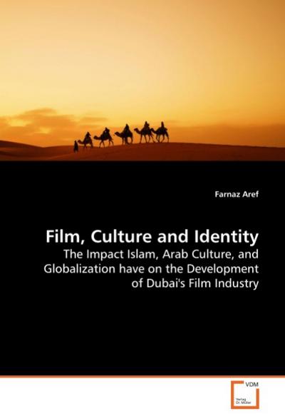 Film, Culture and Identity : The Impact Islam, Arab Culture, and Globalization have on the Development of Dubai's Film Industry - Farnaz Aref