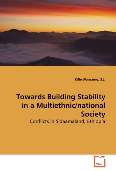 Towards Building Stability in a Multiethnic/national Society : Conflicts in Sidaamaland, Ethiopia - Kifle Wansamo