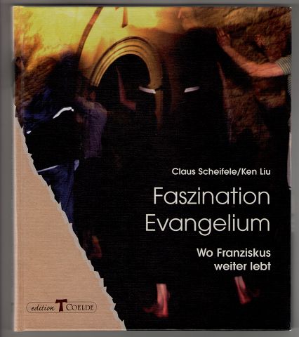 Faszination Evangelium : Wo Franziskus weiter lebt. - Scheifele, Claus und Ken Liu