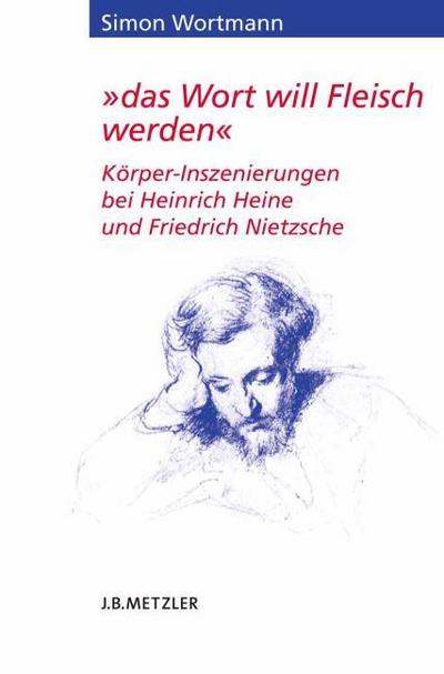 das Wort will Fleisch werden: Körper-Inszenierungen bei Heinrich Heine und Friedrich Nietzsche (Heine-Studien)