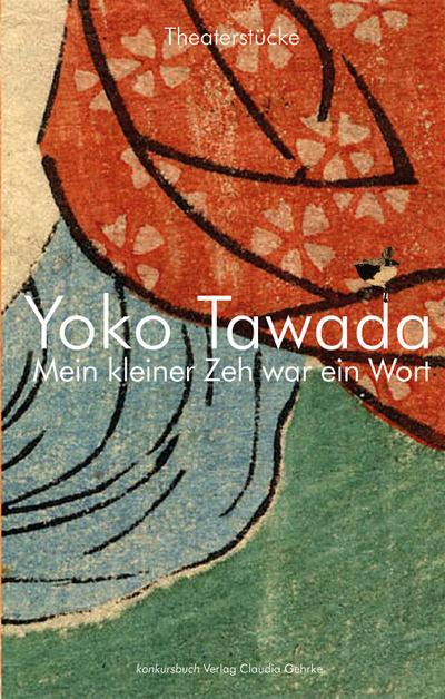 Mein kleiner Zeh war ein Wort. : 12 Theaterstücke - Yoko Tawada