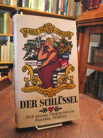 Der Schlüssel : Erzählungen und Novellen. Mit einem Nachwort von Martin Walser. - Müller-Gögler, Maria