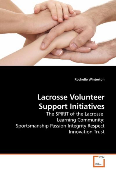 Lacrosse Volunteer Support Initiatives : The SPIRIT of the Lacrosse Learning Community: Sportsmanship Passion Integrity Respect Innovation Trust - Rochelle Winterton