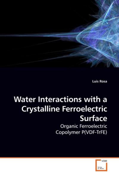 Water Interactions with a Crystalline Ferroelectric Surface : Organic Ferroelectric Copolymer P(VDF-TrFE) - Luis Rosa