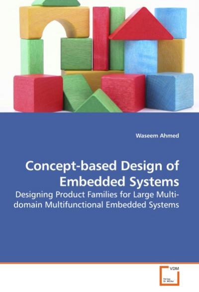 Concept-based Design of Embedded Systems : Designing Product Families for Large Multi-domain Multifunctional Embedded Systems - Waseem Ahmed