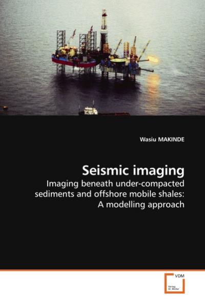 Seismic imaging : Imaging beneath under-compacted sediments and offshore mobile shales: A modelling approach - Wasiu Makinde