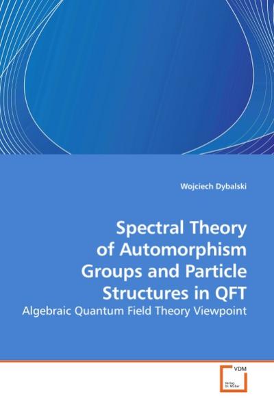 Spectral Theory of Automorphism Groups and Particle Structures in QFT : Algebraic Quantum Field Theory Viewpoint - Wojciech Dybalski