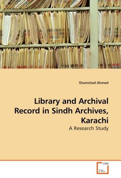 Library and Archival Record in Sindh Archives, Karachi : A Research Study - Shamshad Ahmed