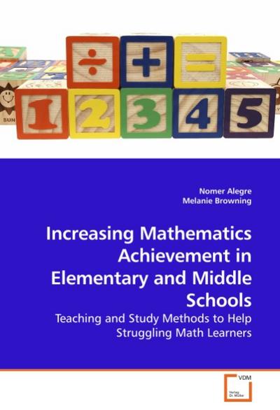 Increasing Mathematics Achievement in Elementary and Middle Schools : Teaching and Study Methods to Help Struggling Math Learners - Nomer Alegre