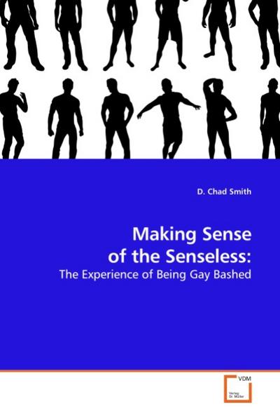 Making Sense of the Senseless: : The Experience of Being Gay Bashed - D. Chad Smith