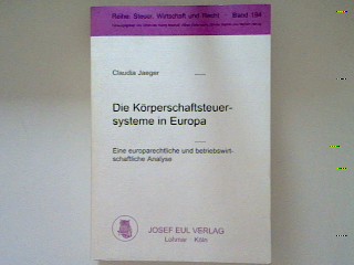 Die Körperschaftsteuersysteme in Europa: eine europarechtliche und betriebswirtschaftliche Analyse - Steuer, Wirtschaft und Recht Band 194 - Jaeger, Claudia