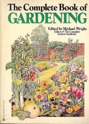 The Complete Book of Gardening. [Designing your garden; Major garden features; Decorative garden plants; The vegetable & fruit garden; Gardening techniques & technicalities] - Wright, Michael, 1941- [Frances Perry, Lizzie Boyd, John E. Elsley, Philip Damp, Frederic Doerflinger, John Dyter, Roy Elliott, Alfred Evans, Ray Evison, Michael Gibson, A J Halstead, Roy Hay, Arthur Hellyer, Phil Kumba, F P Knight, Roy Lancaster, Alan Mitchell, John Negus, Anthony du Gard Pasley, Noel J Prockte r, Rosemary Roberts, Peter Russell, Moira Savonius, Donald Smith, James F Smith, Lionel P Smith, John Street, Mrs. Desmond Underwood, ANdrew S. White, Robin Williams, Helen Varley, Vivianne Croot, Yvonne McFarlane, Sally Walters, Michael McGuinness, Malcolm Smythe, Sue Rawkins, Eric T Budge]