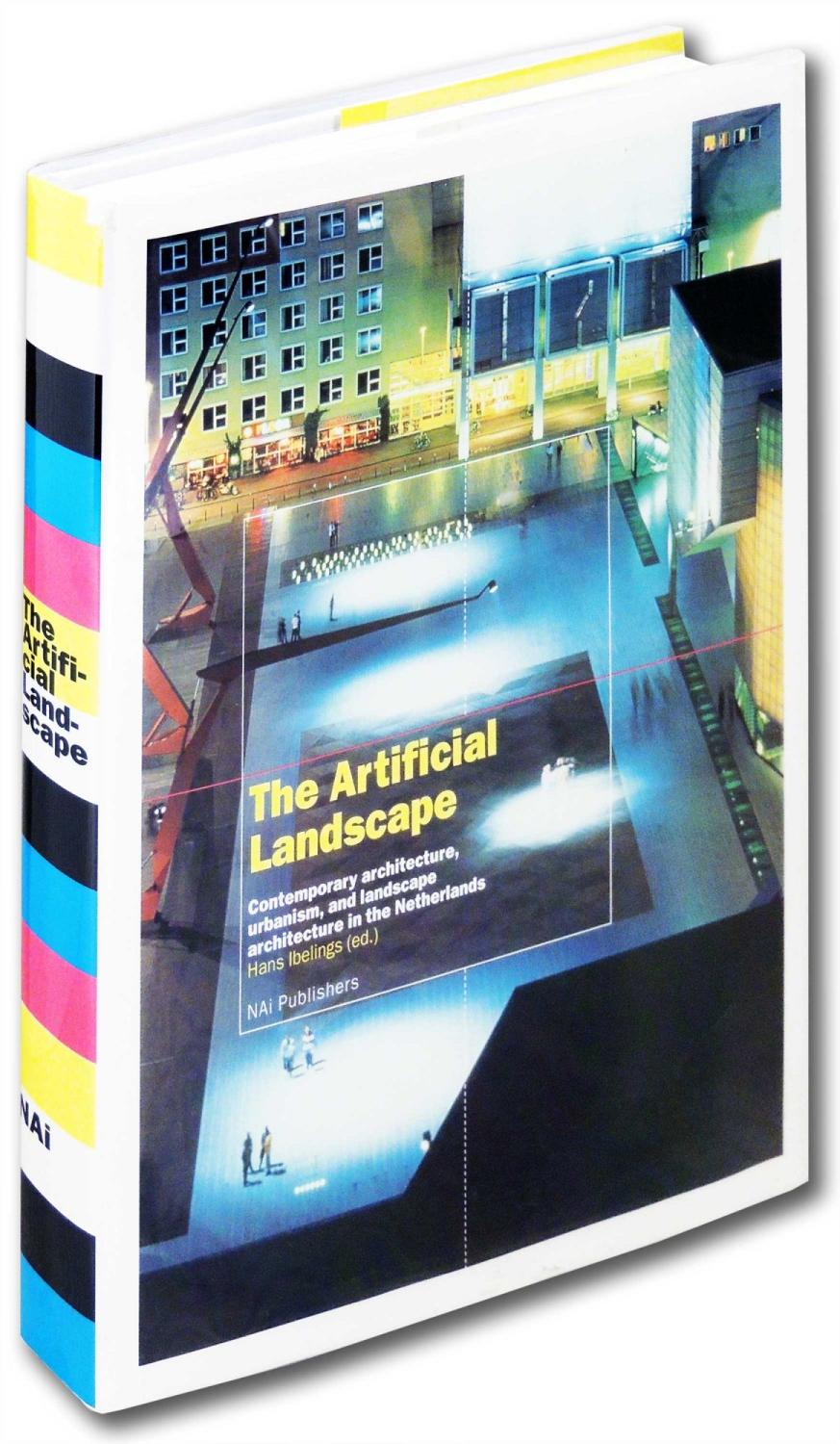 The Artificial Landscape. Contemporary architecture, urbanism, and landscape architecture in the Netherlands - Ibelings, Hans [editor]