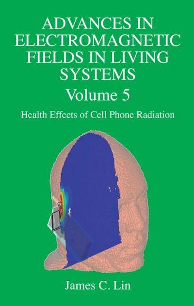 Advances in Electromagnetic Fields in Living Systems 5 : Volume 5, Health Effects of Cell Phone Radiation - James C. Lin