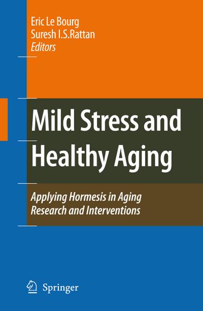 Mild Stress and Healthy Aging : Applying hormesis in aging research and interventions - Suresh I. S. Rattan