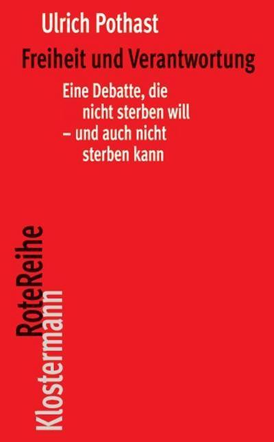 Freiheit und Verantwortung : Eine Debatte, die nicht sterben will - und auch nicht sterben kann - Ulrich Pothast