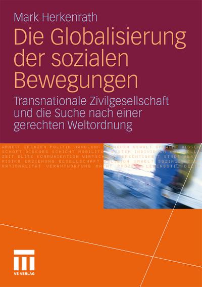 Die Globalisierung der sozialen Bewegungen : Transnationale Zivilgesellschaft und die Suche nach einer gerechten Weltordnung - Mark Herkenrath