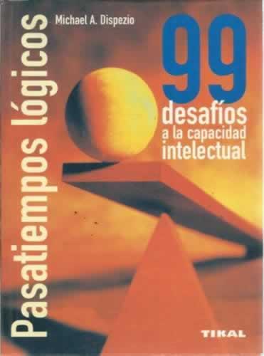 Pasatiempos lógicos. 99 desafíos a la capacidad intelectual - DiSpezio, Michael Anthony