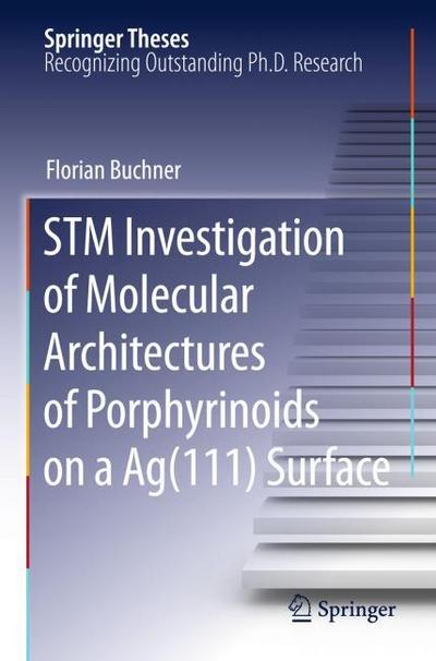 STM Investigation of Molecular Architectures of Porphyrinoids on a Ag(111) Surface : Supramolecular Ordering, Electronic Properties and Reactivity - Florian Buchner