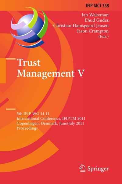Trust Management V : 5th IFIP WG 11.11 International Conference, IFIPTM 2011, Copenhagen, Denmark, June 29 - July 1, 2011, Proceedings - Ian Wakeman