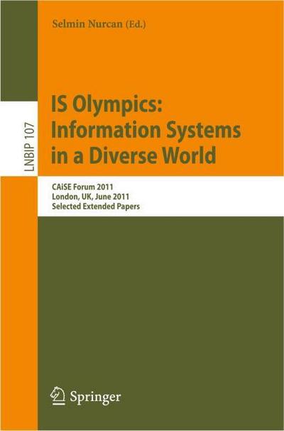 IS Olympics: Information Systems in a Diverse World : CAiSE Forum 2011, London, UK, June 20-24, 2011, Selected Extended Papers - Selmin Nurcan