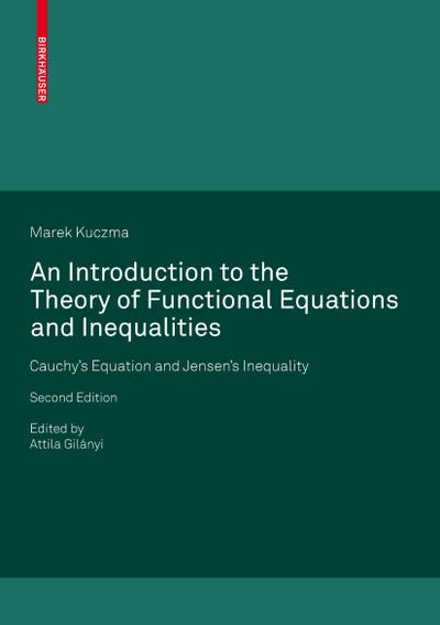 An Introduction to the Theory of Functional Equations and Inequalities : Cauchy's Equation and Jensen's Inequality - Marek Kuczma