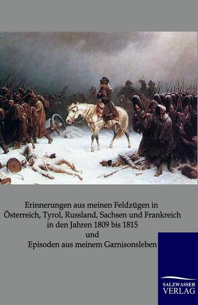 Erinnerungen aus meinen Feldzügen in Österreich, Tyrol, Russland, Sachsen und Frankreich in den Jahren 1809 bis 1815 und Episoden aus meinem Garnisonsleben - Friedrich Mändler