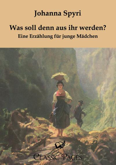 Was soll denn aus ihr werden? : Eine Erzählung für junge Mädchen - Johanna Spyri