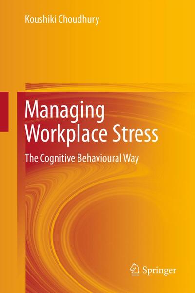 Managing Workplace Stress : The Cognitive Behavioural Way - Koushiki Choudhury