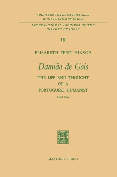 Damião de Gois : The Life and Thought of a Portuguese Humanist, 1502-1574 - Elisabeth Feist Hirsch