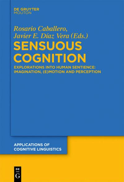 Sensuous Cognition : Explorations into Human Sentience: Imagination, (E)motion and Perception - Javier E. Díaz Vera