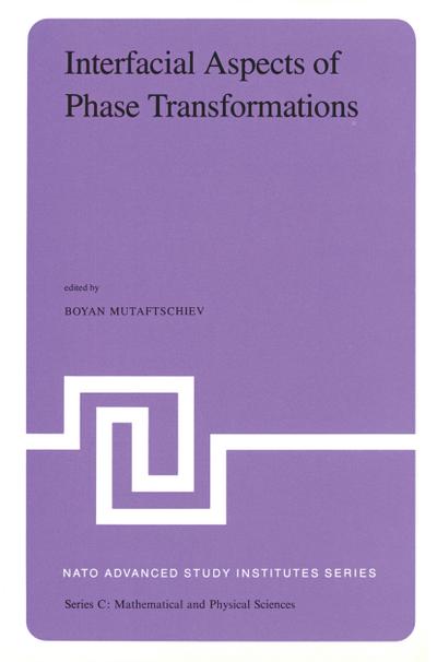 Interfacial Aspects of Phase Transformations : Proceedings of the NATO Advanced Study Institute held at Erice, Silicy, August 29 - September 9, 1981 - B. Mutaftschiev