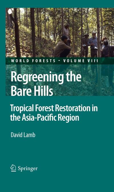 Regreening the Bare Hills : Tropical Forest Restoration in the Asia-Pacific Region - David Lamb