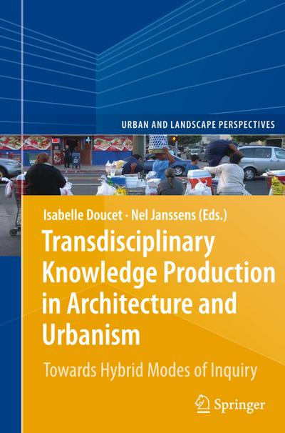 Transdiciplinary Knowledge Production in Architecture and Urbanism : Towards Hybrid Modes of Inquiry - Isabelle Doucet