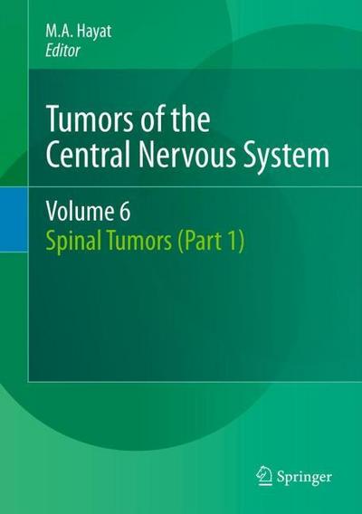 Tumors of the Central Nervous System, Volume 6 : Spinal Tumors (Part 1) - M. A. Hayat