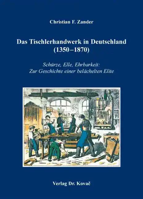 Das Tischlerhandwerk in Deutschland (1350-1870), SchÃ¼rze, Elle, Ehrbarkeit: Zur Geschichte einer belÃ¤chelten Elite - Christian F. Zander