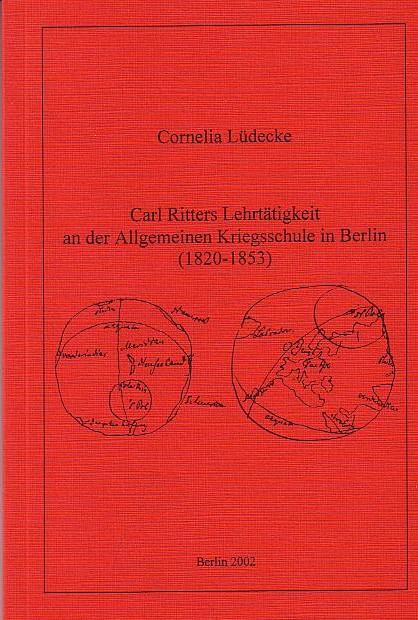 Carl Ritters Lehrtätigkeit an der Allgemeinen Kriegsschule in Berlin ( 1820 - 1853 ). - Ritter, Carl. - Lüdecke, Cornelia